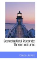 Ecclesiastical Records Three Lectures 110412047X Book Cover