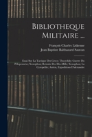 Bibliotheque Militaire ...: Essai Sur La Tactique Des Grecs; Thucydide; Guerre Du Pélopennèse; Xenophon; Retraite Des Dix-Mille; Xenophon; La ... Expeditions D'alexandre 1017687498 Book Cover