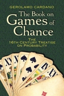 The Book on Games of Chance: The 16th-Century Treatise on Probability 0486797937 Book Cover
