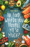 Ah, food, why do you trouble me so much?: 14 mental and emotional steps you need before you take one more bite 1734373407 Book Cover