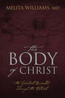 The Body of Christ: The Spiritual Revealed Through the Natural 0578104466 Book Cover