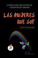Las Mujeres Que Soy : La Poes?a Como Grito de Rebeld?a y Autodefinici?n Femenina 1090709021 Book Cover