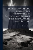 Die Gegenwart Und Zukunft Der Freimaurerei in Deutschland: Offener Brief Zur Warnung Und Rettung. 124772333X Book Cover