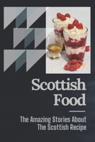 Scottish Food: The Amazing Stories About The Scottish Recipe: Dining With The Scotlish B09CKFV5R9 Book Cover