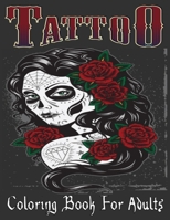 Tattoo Coloring Book For Adults: Over 205 Coloring Pages For Adult Relaxation With Beautiful Modern Tattoo Designs Such As Sugar Skulls, Hearts, Roses B08RX9XHCK Book Cover