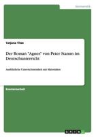 Der Roman Agnes von Peter Stamm im Deutschunterricht: Ausf�hrliche Unterrichtseinheit mit Materialien 3656318565 Book Cover