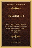 The Scalpel V5-6: An Entirely Original Quarterly Expositor Of The Laws Of Health, And Abuses Of Medicine And Domestic Life 1120699606 Book Cover