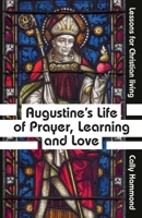 Augustine's Life of Prayer, Learning and Love: Lessons for Christian living 0857467131 Book Cover