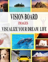 Vision Board Images - Visualize Your Dream Life 1520981597 Book Cover