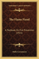 The Flame Fiend: A Textbook On Fire Prevention 1120880939 Book Cover