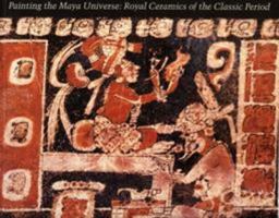Painting the Maya Universe: Royal Ceramics of the Classic Period (Duke University Museum of Art) 082231438X Book Cover