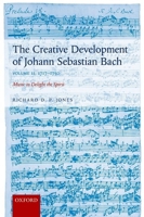 Creative Development of Johann Sebastian Bach: 1717-1750 Volume II: Music to Delight the Spirit 0198739273 Book Cover