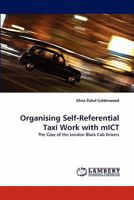 Organising Self-Referential Taxi Work with mICT: The Case of the London Black Cab Drivers 3838385594 Book Cover