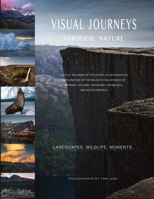 Visual Journeys Through Nature: Light at the ends of the earth: a photographic exploration of the majestic wilderness of Norway, Iceland, Patagonia, Antarctica and south America B0HFFMWPFL Book Cover