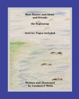 Meet Baxter and Alexa and friends: the beginning 1990677274 Book Cover