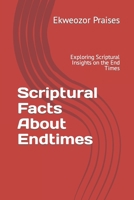 Scriptural Facts About Endtimes: Exploring Scriptural Insights on the End Times B0C6C6TH11 Book Cover