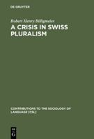 A Crisis in Swiss Pluralism: Romarish and Their Relations with the German- and Italian-Swiss in the Perspective of a Millennium (Contributions to the Sociology of Language) 9027975779 Book Cover