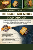 THE BISCUIT KITE SPIDER HANDBOOK: The Complete Professional Guide to Gasteracantha Husbandry, Biological Engineering, Advanced Field Observation, and Behavioral Ecology B0H1YDPYZS Book Cover