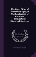 The Great Cities of the Middle Ages, or, The Landmarks of European Civilization 101499148X Book Cover