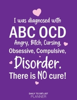 I Was Diagnosed With ABC OCD, Angry, Bitch, Cursing, Obsessive, Compulsive, Disorder. There Is No Cure!: Un-Dated Large Daily To Do List Notepad 8.5" ... Funny Gift For Any Women, Girl & Office 1671040201 Book Cover