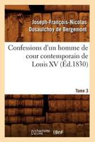 Confessions D'Un Homme de Cour Contemporain de Louis XV. Tome 3 (A0/00d.1830) 2012643590 Book Cover