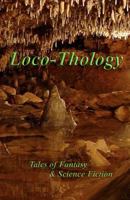 LocoThology: Tales of Fantasy & Science Fiction 0982565399 Book Cover