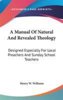 A Manual of Natural and Revealed Theology: Designed, Especially, for Local Preachers & Sunday-school 052608944X Book Cover