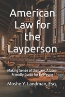 American Law for the Layman: Making Sense of the Law: A User-Friendly Guide for Non-Lawyers B0DXP4GC7K Book Cover
