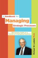 A Handbook for Managing Strategic Processes: Becoming Agile in a World of Changing Realities 1491860138 Book Cover