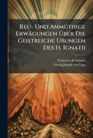 Reu- Und Anmüthige Erwägungen Über Die Geistreiche Übungen Des H. Ignatii: Besonders Von Dem Ziel Und Ende, Und Den Vier Letzten Dingen Des Menschen 1179300793 Book Cover