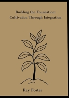Building the Foundation:CUltivation Through Integration 1105463192 Book Cover
