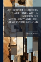 Quicksilver resources of California, with a section on metallurgy and ore-dressing Volume no.78 1175330132 Book Cover