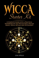 Wicca Starter Kit: A Complete Guide with a Practical Handbook on the Wiccan Path, Wiccan Magic, Rituals and Witchcraft B0841DYVT8 Book Cover