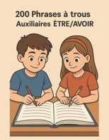 200 Phrases à trous – Auxiliaires ÊTRE/AVOIR - Pack complet de compréhension & conjugaison: Exercices progressifs avec 2–3 blancs par phrase, temps ... futur antérieur, conditionnel passé) B0FWHTQXNG Book Cover