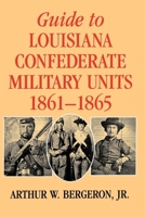Guide to Louisiana Confederate Military Units 0807121029 Book Cover