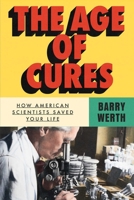 The Age of Cures: How American Scientists Saved Your Life 1668067838 Book Cover