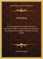 Aettleiding: Ein Rechtsgeschaft Mittelst Dessen In Norwegen Vordem Unacht Geborene Kinder In Das Geschlecht Eingefuhrt Werden Konnten (1890) (German Edition) 1169523048 Book Cover