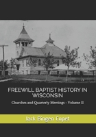 FREEWILL BAPTIST HISTORY  IN WISCONSIN: Churches and Quarterly Meetings B084DG815X Book Cover