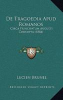 De Tragoedia Apud Romanos: Circa Principatum Augusti Corrupta (1884) 1160413738 Book Cover