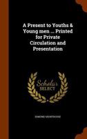 A Present to Youths & Young Men ... Printed for Private Circulation and Presentation 1346056579 Book Cover