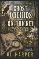 Ghost Orchids of the Big Thicket: What we miss when we arrive too late (The Curiosity Files) B0HHL8HD2J Book Cover