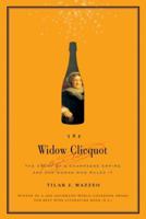 The Widow Clicquot: The Story of a Champagne Empire and the Woman Who Ruled It