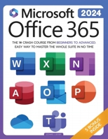 Microsoft Office 365 For Beginners: The 1# Crash Course From Beginners To Advanced. Easy Way to Master The Whole Suite in no Time Excel, Word, PowerPoint, OneNote, OneDrive, Outlook, Teams & Access 1962048004 Book Cover