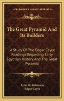 The Great Pyramid And Its Builders: A Study Of The Edgar Cayce Readings Regarding Early Egyptian History And The Great Pyramid 142548669X Book Cover
