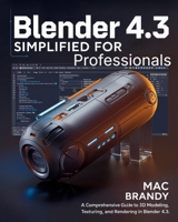 Blender 4.3 simplified for professionals: A Comprehensive Guide to 3D Modeling, Texturing, and Rendering in Blender 4.3 B0DVRLMNZQ Book Cover