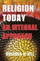 Religion Today: An Integral Approach 0989839702 Book Cover