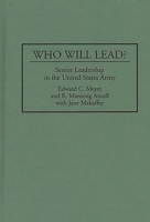 Who Will Lead?: Senior Leadership in the United States Army 0275950417 Book Cover