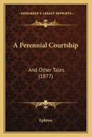 A Perennial Courtship; and Other Tales 1240903286 Book Cover