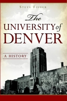 The University of Denver: A History 1626193185 Book Cover