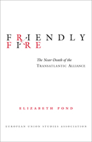 Friendly Fire: The Near-Death of the Transatlantic Alliance (EUSA's U.S. -Eu Relations Project) 0815771533 Book Cover